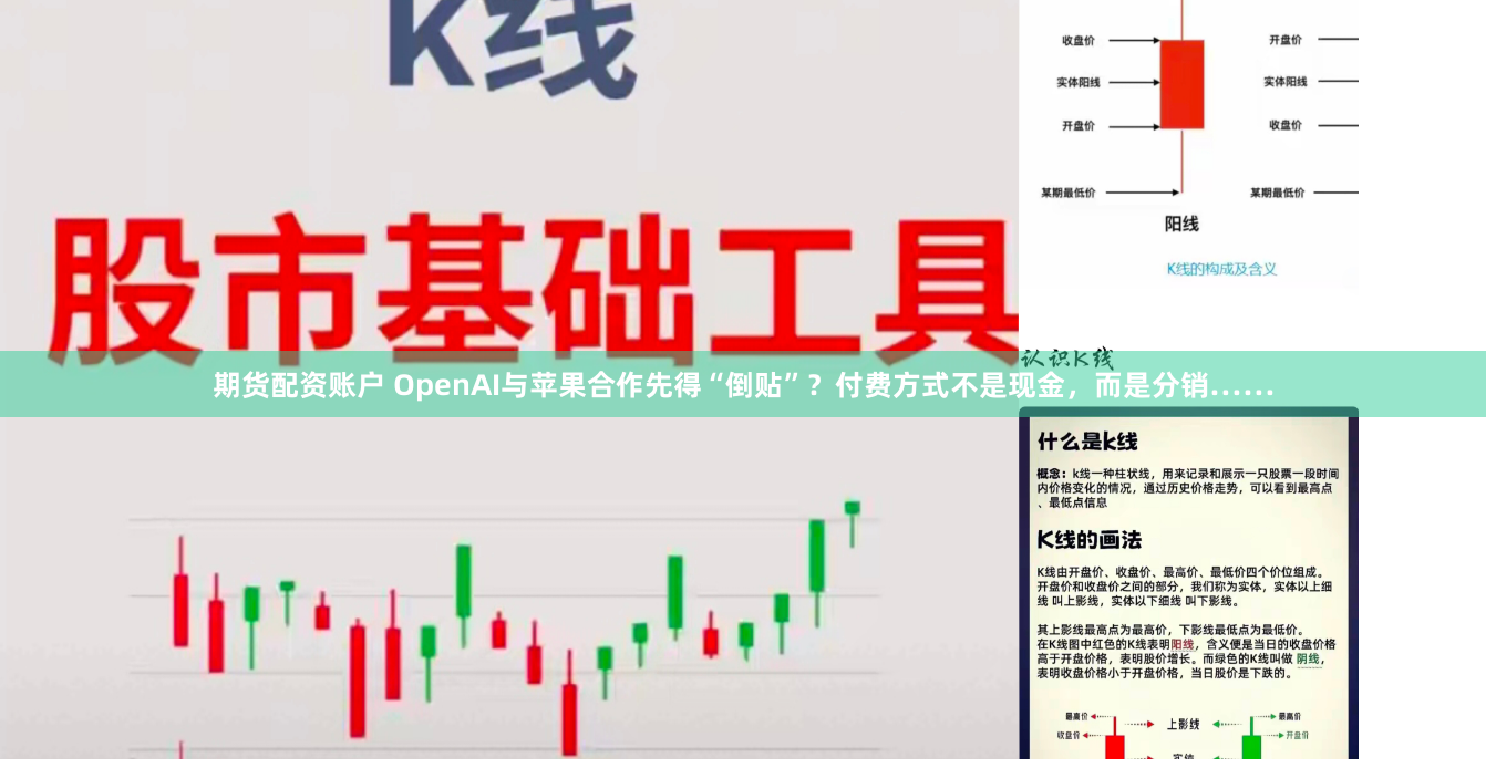期货配资账户 OpenAI与苹果合作先得“倒贴”？付费方式不是现金，而是分销……