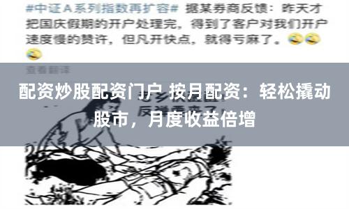 配资炒股配资门户 按月配资：轻松撬动股市，月度收益倍增