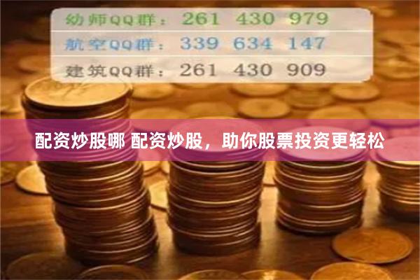 配资炒股哪 配资炒股，助你股票投资更轻松