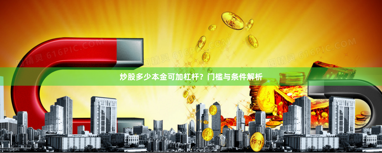 炒股多少本金可加杠杆？门槛与条件解析